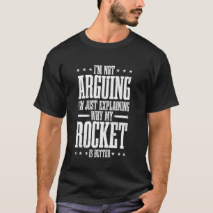 I'm Not Arguing I'm Just Explaining Why My Rocket  T-Shirt