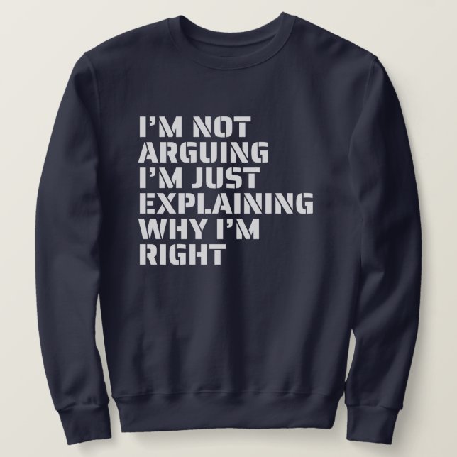I'm Not Arguing, I'm Right Bold Typography humor Sweatshirt (Design Front)