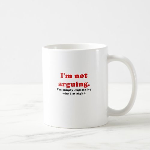 Im Not Arguing Im Simply Explaining Why Im Coffee Mug