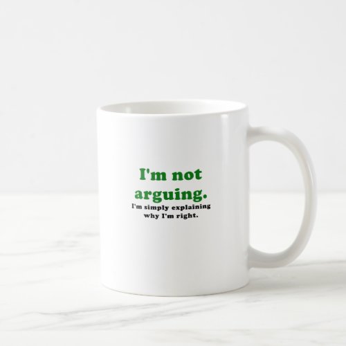 Im Not Arguing Im Simply Explaining why Im Right Coffee Mug