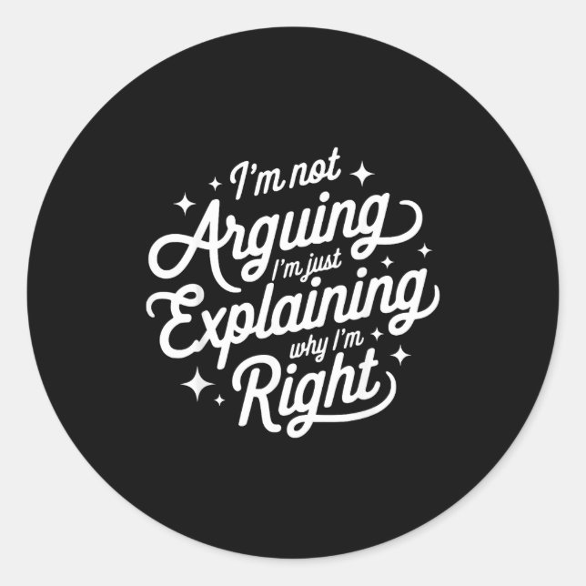I'm Not Arguing Just Explaining Why I'm Right Funn Classic Round Sticker (Front)