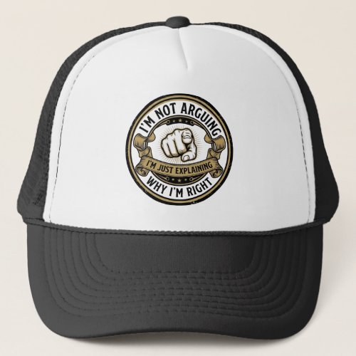 I'm Not Arguing Just Explaining Why I'm Right Hat