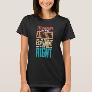 I'm Not Arguing Just Explaining Why I'm Right Tax T-Shirt