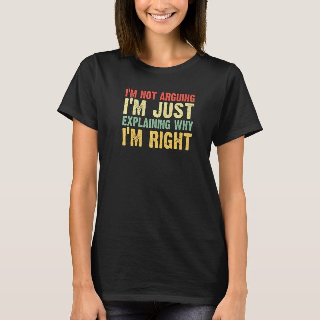 im not arguing shirt funny I'm Just Explaining Why (Front)