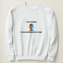 I'm not arguing Sweatshirt