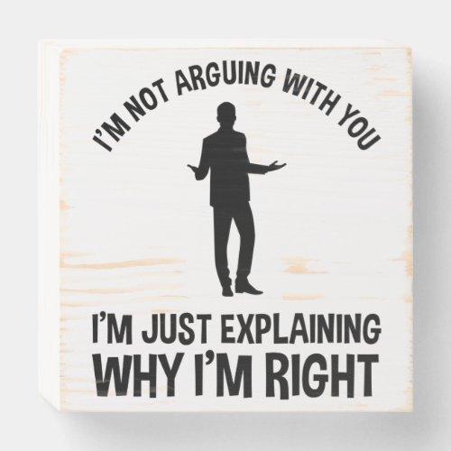 Im Not Arguing With You Wooden Box Sign