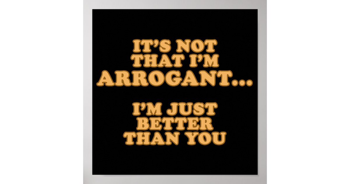 i-m-not-arrogant-poster-zazzle