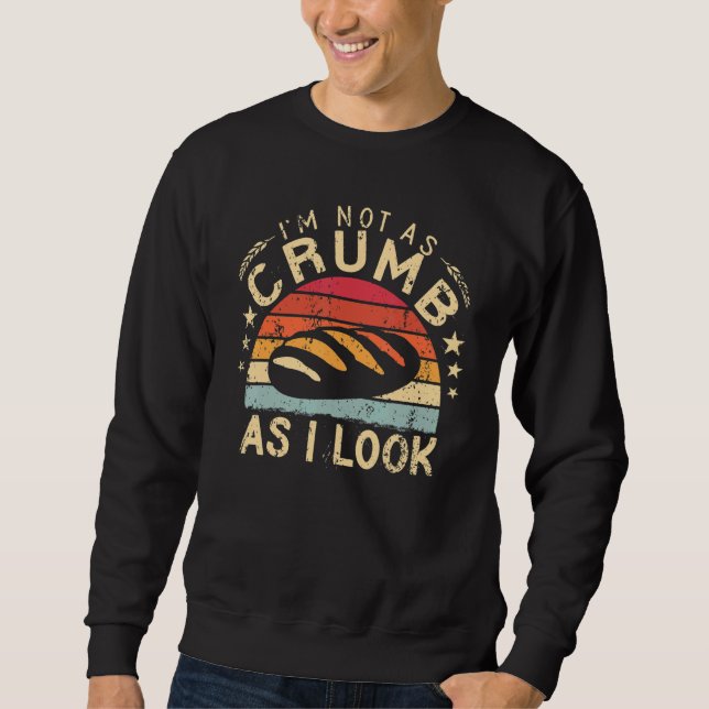 I'm Not As Crumb As I Look Baker bakery funny Baki Sweatshirt (Front)