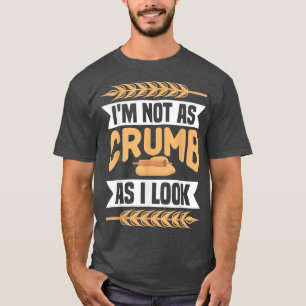 I'm Not As Crumb As I Look Baking Bakery Baker Mas T-Shirt