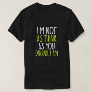  I'm Not As Think As You Drunk I Am T-Shirt