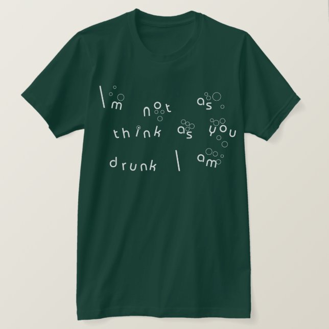 I'm Not As Think As You Drunk I Am T-Shirt (Design Front)