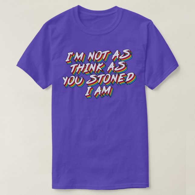 Im not as think as you stoned I am T-Shirt (Design Front)