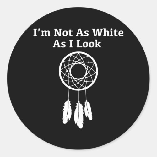 Im not as white as I look Native American  Classic Round Sticker