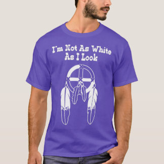 Im Not As White As I Look Native American DNA T-Shirt