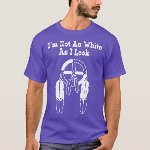 Im Not As White As I Look Native American DNA  T_Shirt