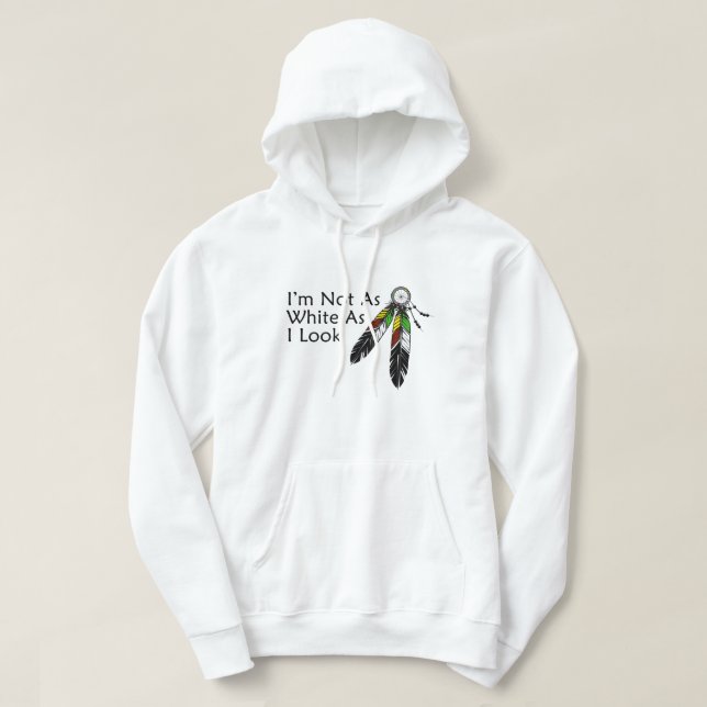 I'm Not As White As I Look Native American Hoodie (Design Front)