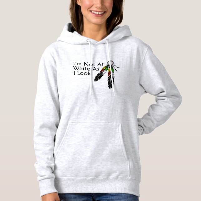 I'm Not As White As I Look Native American Hoodie (Front)