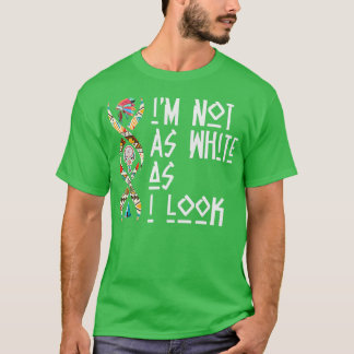 Im Not As White As I Look Native American T-Shirt