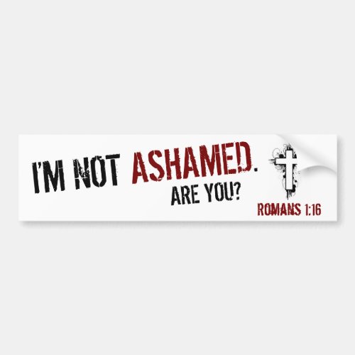 Im not ashamed Are you Bumper Sticker