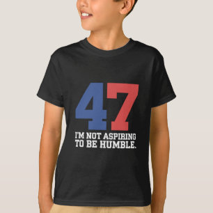 I'm Not Aspiring To Be Humble Kamala Harris 47  T-Shirt