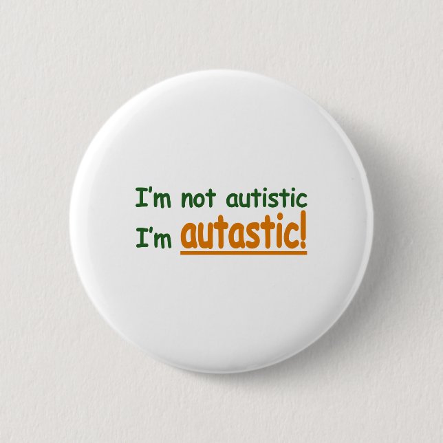 I'm not Autistic I'm Autastic! (Autism Awareness) Pinback Button (Front)