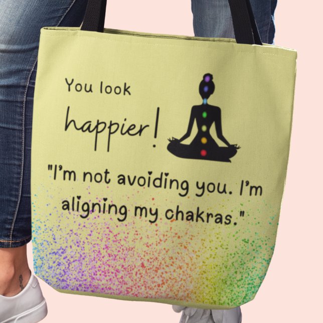 I'm not avoiding you, I'm aligning my chakras." To Tote Bag (You look happier! 'I'm not avoiding you. I'm aligning my chakras" tote bag)