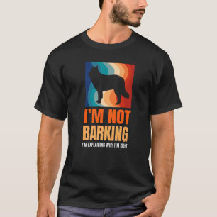 I'm Not Barking I'm Explaining Why I'm Right Great T-Shirt