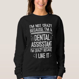 I'm Not Because I'm A Dental Assistant Because I L Sweatshirt