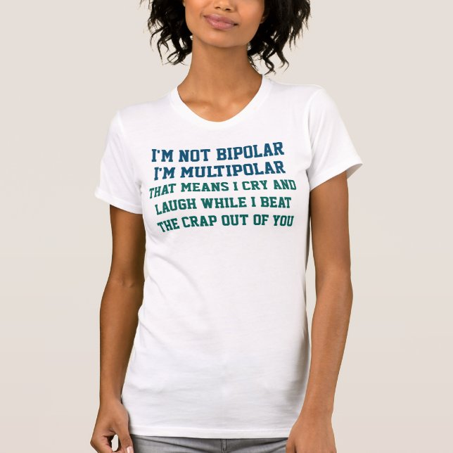 I'm Not Bipolar Funny Saying T-Shirt (Front)