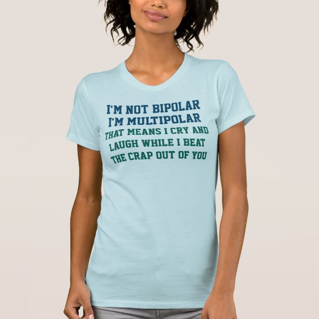 I'm Not Bipolar Funny Saying T-Shirt (Front)