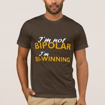 I'm Not Bipolar. I'm Bi-winning T-shirt by Shirtuosity at Zazzle