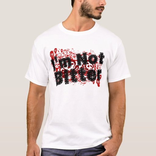 I'm Not Bitter T-Shirt | Zazzle