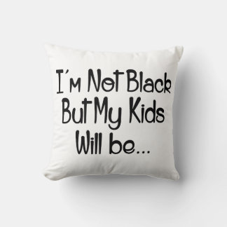 I'm Not Black But My Kids Will Be Throw Pillow