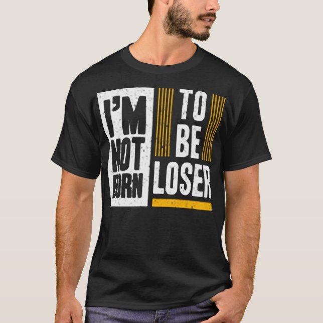 I'm not born to be loser T-Shirt (Front)