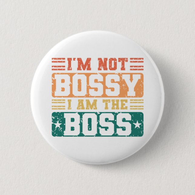 I'm Not Bossy I Am The Boss Bossy Sarcastic Saying Button (Front)