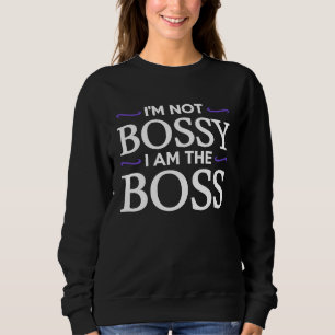 I'm Not Bossy I Am The Boss Sweatshirt