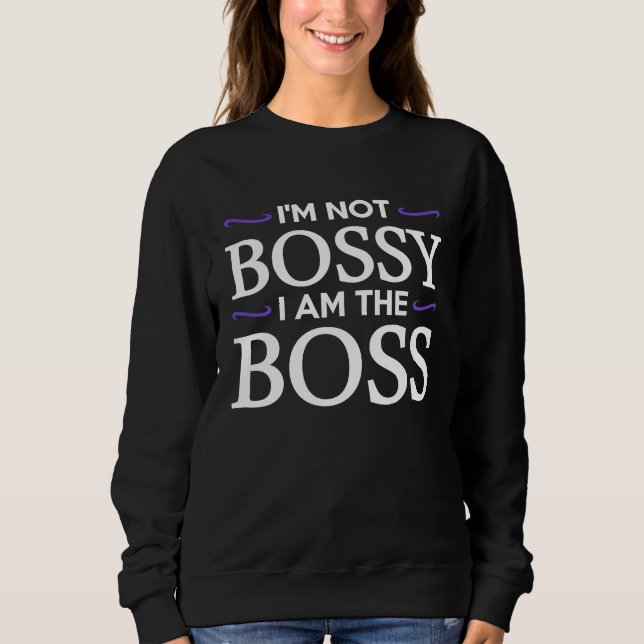 I'm Not Bossy I Am The Boss Sweatshirt (Front)