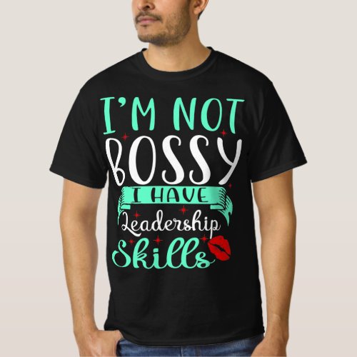 Im Not Bossy I Have Leadership Skills Quote T_Shirt