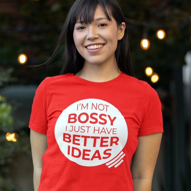 "I'm Not Bossy I Just Have Better Ideas" (2) T-Shirt (Creator Uploaded)