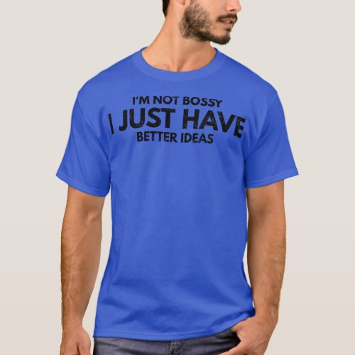 Im Not Bossy I Just Have Better Ideas Funny Saying T_Shirt