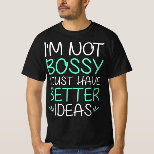 Im Not Bossy I Just Have Better Ideas Quote T_Shirt