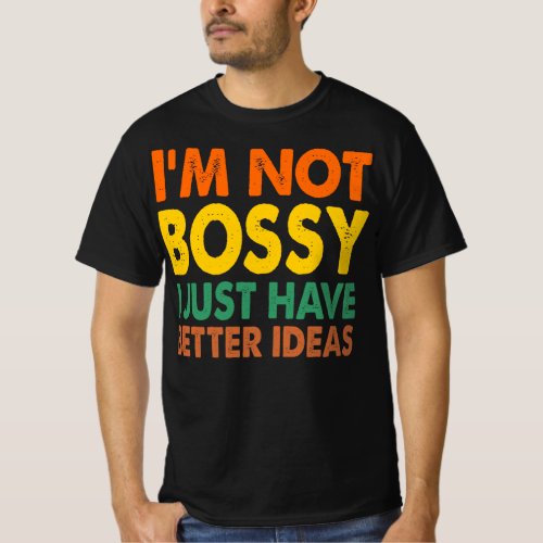 Im Not Bossy I Just Have Better Ideas Quote T_Shirt