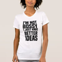 i'm not bossy i just have better ideas T-Shirt