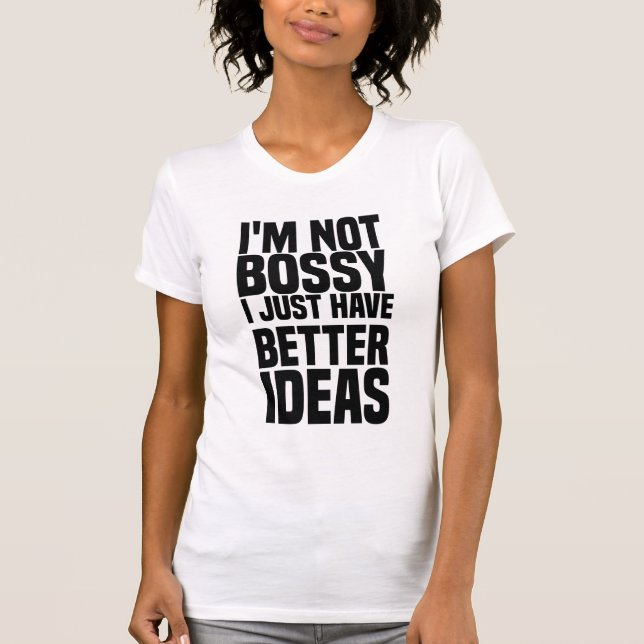 i'm not bossy i just have better ideas T-Shirt (Front)