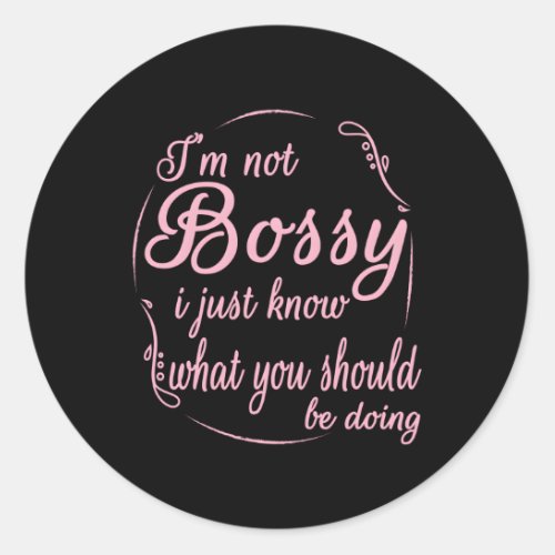 IM Not Bossy I Just Know W You Should Be Doing Classic Round Sticker