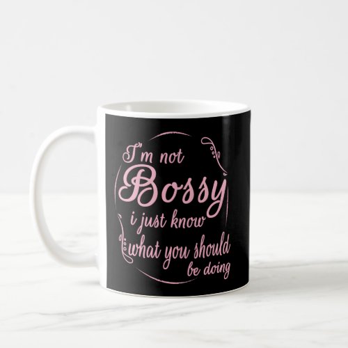 IM Not Bossy I Just Know W You Should Be Doing Coffee Mug