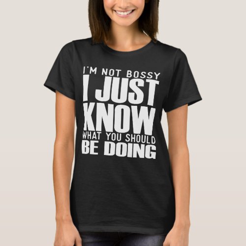 Im Not Bossy I Just Know What  Funny T_Shirt