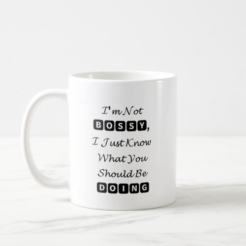 Im Not Bossy I Just Know What You Should Be Doin Coffee Mug
