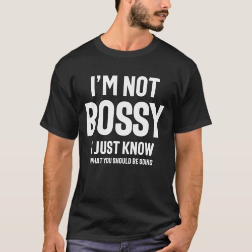 Im Not Bossy I Just Know What You Should Be Doing T_Shirt