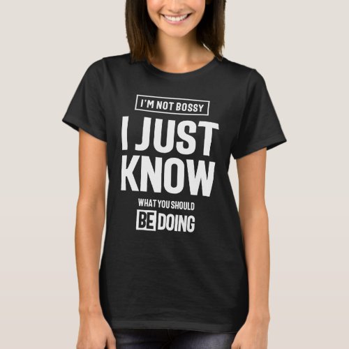 Im Not Bossy I Just Know What You Should Be Doing T_Shirt